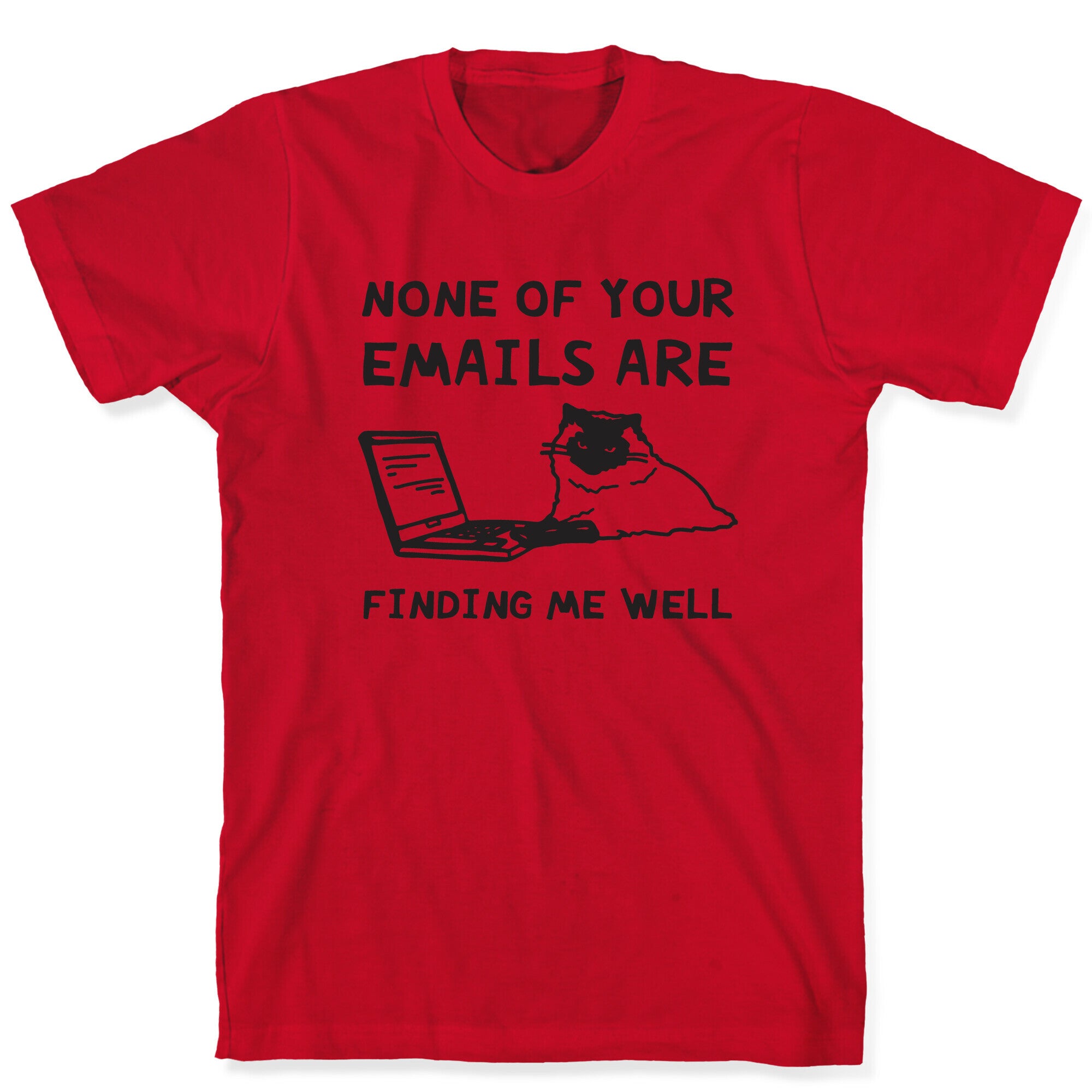 None Of Your Emails Are Finding Me Well T-Shirt